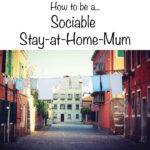 How to be a Sociable Stay-at-Home-Mum