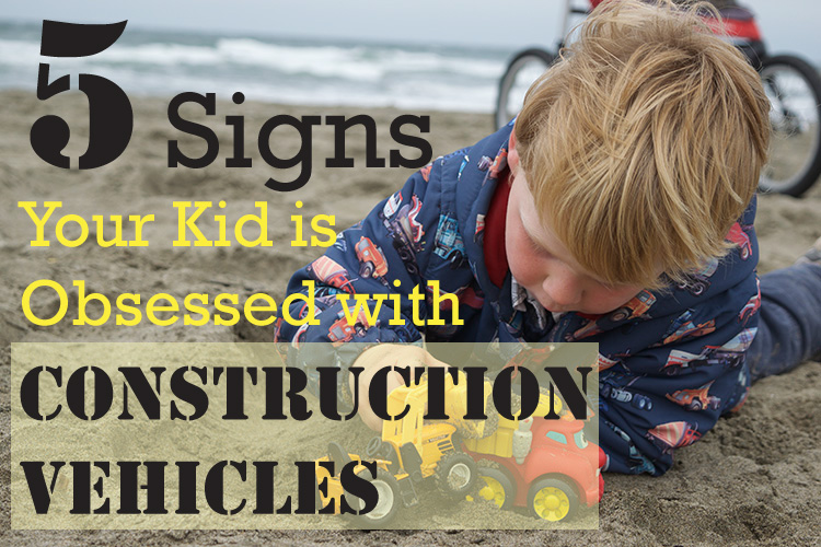 5-Signs-Your-Kid-is-Obsessed-with-Construction-Vehicles